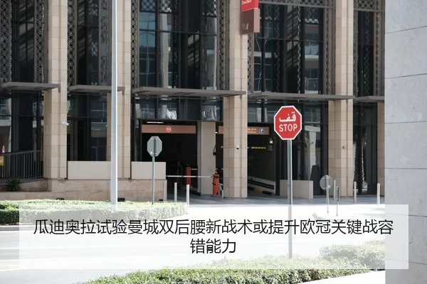 瓜迪奥拉试验曼城双后腰新战术或提升欧冠关键战容错能力
