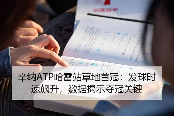 辛纳ATP哈雷站草地首冠：发球时速飙升，数据揭示夺冠关键