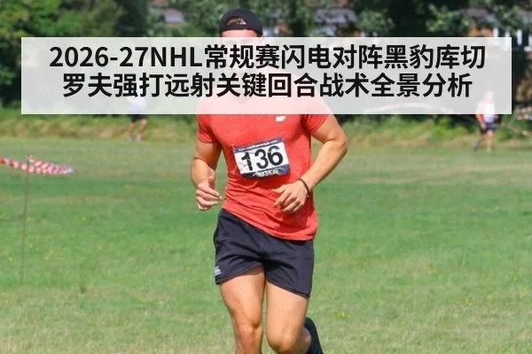 2026-27NHL常规赛闪电对阵黑豹库切罗夫强打远射关键回合战术全景分析